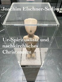 Ur-Spiritualit?t und nachkirchliches Christentum【電子書籍】[ Joachim Elschner-Sedivy ]