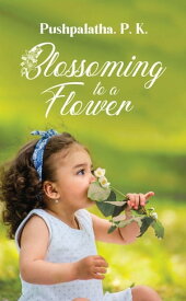 Blossoming to a Flower【電子書籍】[ Pushpalatha PK ]