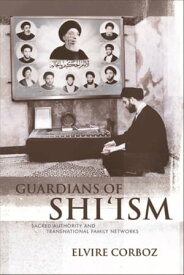 Guardians of Shi'ism Sacred Authority and Transnational Family Networks【電子書籍】[ Elvire Corboz ]