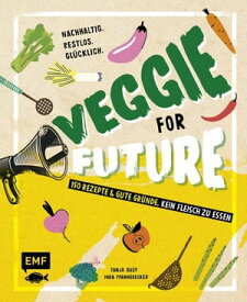Veggie for Future - 150 Rezepte & gute Gr?nde, kein Fleisch zu essen Nachhaltig. Restlos. Gl?cklich. - Lebe nachhaltig!【電子書籍】[ Inga Pfannebecker ]