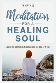 Meditation For a Healing Soul【電子書籍】[ TK Haynes ]