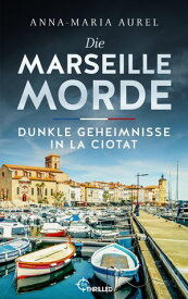 Die Marseille-Morde - Dunkle Geheimnisse in La Ciotat Frankreich-Krimi【電子書籍】[ Anna-Maria Aurel ]