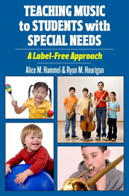 Teaching Music to Students with Special Needs A Label-Free Approach【電子書籍】[ Alice M. Hammel ]