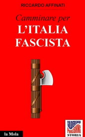 Camminare per l'Italia fascista【電子書籍】[ Riccardo Affinati ]