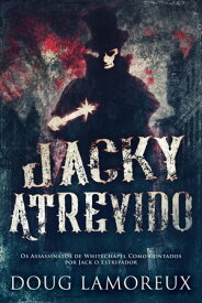 Jacky Atrevido Os Assassinatos de Whitechapel Como Contados por Jack o Estripador【電子書籍】[ Doug Lamoreux ]