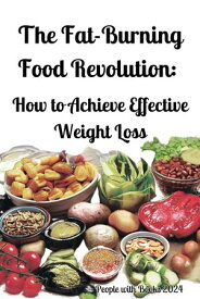 The Fat-Burning Food Revolution: How to Achieve Effective Weight Loss 【電子書籍】[ People with Books ]
