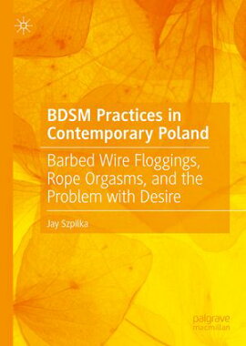BDSM Practices in Contemporary Poland Barbed Wire Floggings, Rope Orgasms, and the Problem with Desire