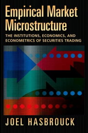 Empirical Market Microstructure The Institutions, Economics, and Econometrics of Securities Trading【電子書籍】[ Joel Hasbrouck ]