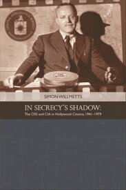 In Secrecy's Shadow The OSS and CIA in Hollywood Cinema 1941-1979【電子書籍】[ Simon Willmetts ]