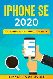 iPHONE SE 2020 - The Ultimate Guide to Master iPhone SE【電子書籍】[ Simply your Guide ]