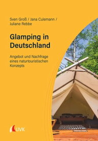 Glamping in Deutschland Angebot und Nachfrage eines naturtouristischen Konzepts【電子書籍】[ Sven Gro? ]