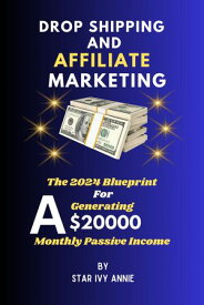 Drop Shipping and Affiliate marketing The 2024 Blueprint For Generating A $20000 Monthly Passive Income【電子書籍】[ Star Ivy Annie ]