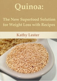 Quinoa: The New Superfood Solution for Weight Loss with Recipes【電子書籍】[ Kathy Lester ]