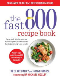 The Fast 800 Recipe Book Low-carb, Mediterranean style recipes for intermittent fasting and long-term health【電子書籍】[ Dr Clare Bailey ]