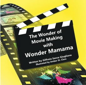 The Wonder of Movie Making with Wonder Mamama【電子書籍】[ Gilfroia Sacco Giugliano ]
