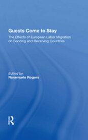 Guests Come To Stay The Effects Of European Labor Migration On Sending And Receiving Countries【電子書籍】[ Rosemarie Rogers ]
