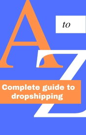 A to Z complete guide to dropshipping【電子書籍】[ Abde Hakim ]