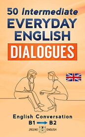50 Intermediate Everyday English Dialogues English Conversation / B1-B2【電子書籍】[ Zigzag English ]