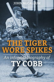 The Tiger Wore Spikes An Informal Biography of Ty Cobb【電子書籍】[ John McCallum ]