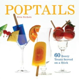 Poptails 60 Boozy Treats Served on a Stick【電子書籍】[ Erin Nichols ]