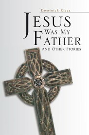 Jesus Was My Father and Other Stories【電子書籍】[ Dominick Ricca ]