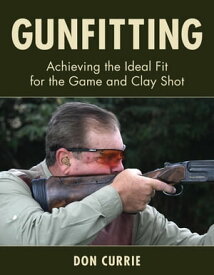 Gunfitting Achieving the Ideal Fit for the Game and Clay Shot【電子書籍】[ Don Currie ]