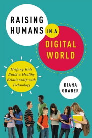 Raising Humans in a Digital World Helping Kids Build a Healthy Relationship with Technology【電子書籍】[ Diana Graber ]