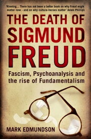 The Death of Sigmund Freud Fascism, Psychoanalysis and the Rise of Fundamentalism【電子書籍】[ Mark Edmundson ]