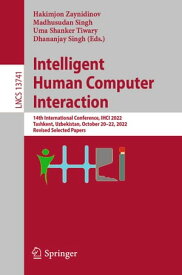 Intelligent Human Computer Interaction 14th International Conference, IHCI 2022, Tashkent, Uzbekistan, October 20?22, 2022, Revised Selected Papers【電子書籍】