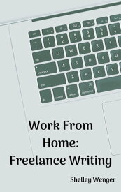 Work From Home: Freelance Writing【電子書籍】[ Shelley Wenger ]