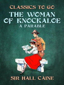 The Woman of Knockaloe, A Parable【電子書籍】[ Sir Hall Caine ]