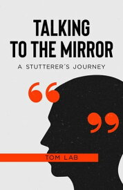 Talking to the Mirror: A Stutterer’s Journey【電子書籍】[ Tom Lab ]