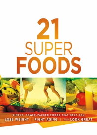 21 Super Foods Simple, Power-Packed Foods that Help You Build Your Immune System, Lose Weight, Fight Aging, and Look Great【電子書籍】