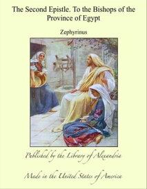 The Second Epistle. To the Bishops of the Province of Egypt【電子書籍】[ Zephyrinus ]