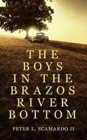 The Boys in the Brazos River Bottom【電子書籍】[ Peter L Scamardo ]