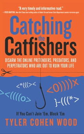 Catching the Catfishers Disarm the Online Pretenders, Predators, and Perpetrators Who Are Out to Ruin Your Life【電子書籍】[ Tyler Cohen Wood ]