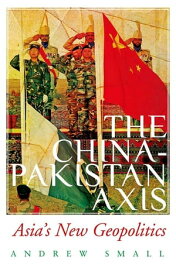 The China-Pakistan Axis Asia's New Geopolitics【電子書籍】[ Andrew Small ]
