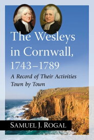 The Wesleys in Cornwall, 1743-1789 A Record of Their Activities Town by Town【電子書籍】[ Samuel J. Rogal ]