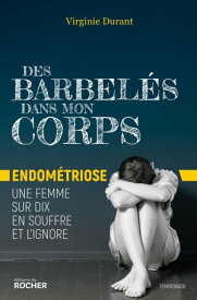 Des barbel?s dans mon corps Endom?triose : une femme sur dix en souffre et l'ignore【電子書籍】[ Virginie Durant ]