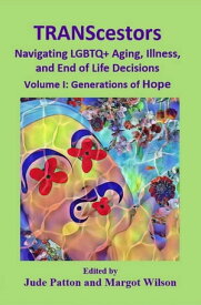 TRANScestors: Navigating LGBTQ+ Aging, Illness, and End of Life Decisions Volume I: Generations of Hope【電子書籍】[ Jude Patton ]