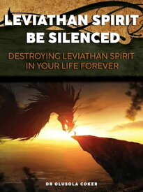 Leviathan Spirit Be Silenced Destroying of Leviathan Spirit In Your Life Forever【電子書籍】[ Dr.Olusola Coker ]