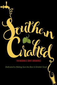 Southern Crafted Ten Nashville Craft Breweries Dedicated to Making Sure the Beer Is Drinkin’ Good【電子書籍】[ Graphic Arts Books ]