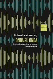 Onda su onda Dentro lo straordinario mondo delle frequenze【電子書籍】[ Richard Mainwaring ]