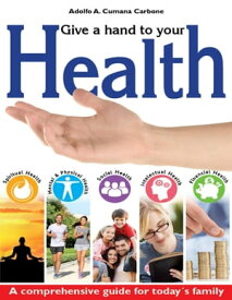 Give a Hand to Your Health - A Comprehensive Guide for Today´s Family【電子書籍】[ Adolfo A. Cumana C. ]