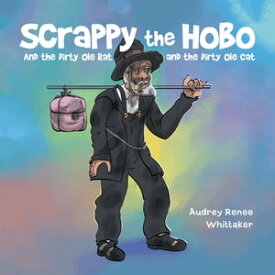 Scrappy the Hobo And the Dirty Ole Rat and the Dirty Ole Cat【電子書籍】[ Audrey Renee Whittaker ]