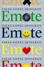 Emote Using Emotions to Make Your Message Memorable【電子書籍】[ Vikas Gopal Jhingran ]