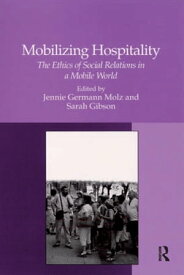 Mobilizing Hospitality The Ethics of Social Relations in a Mobile World【電子書籍】[ Sarah Gibson ]