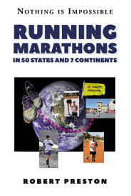 Running Marathons in 50 States and 7 Continents A Runner's Inspirational Adventure Around the World【電子書籍】[ Robert Preston ]
