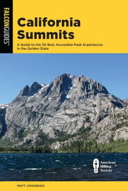 California Summits A Guide to the 50 Best Accessible Peak Experiences in the Golden State【電子書籍】[ Matt Johanson ]