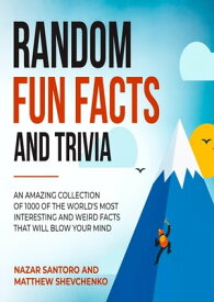 Random Fun Facts and Trivia An Amazing Collection of 1000 of the World's Most Interesting and Weird Facts That Will Blow Your Mind【電子書籍】[ Nazar Santoro ]